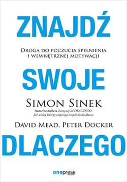 Znajdź swoje DLACZEGO. Droga do poczucia spełnienia i wewnętrznej motywacji - Peter Docker, David Mead, Simon Sinek
