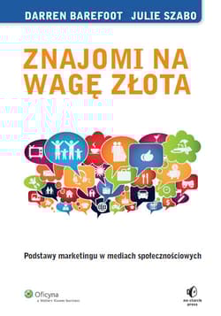 Znajomi na wagę złota Podstawy marketingu w mediach społecznościowych - Barefoot Darren, Szabo Julie
