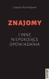 Znajomy i inne niepokojące opowiadania - Bajorek Grzegorz Roch