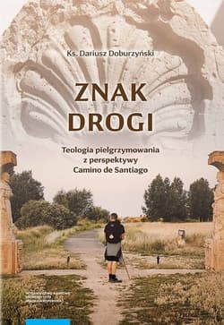 Znak drogi Teologia pielgrzymowania z perspektywy Camino de Santiago - Dariusz Doburzyński