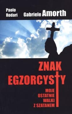Znak egzorcysty Moje ostatnie walki w szatanem - Gabriele Amorth, Paolo Rodari