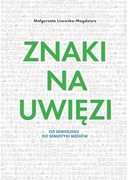 Znaki na uwięzi Od semiologii do semiotyki mediów - Lisowska-Magdziarz Małgorzata