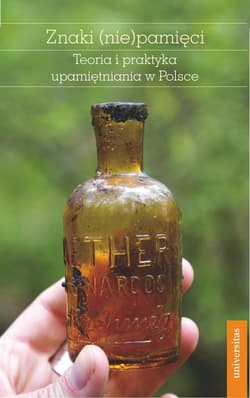 Znaki (nie)pamięci Teoria i praktyka upamiętniania w Polsce