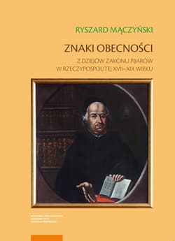 Znaki obecności Z dziejów zakonu pijarów w Rzeczypospolitej XVII–XIX wieku