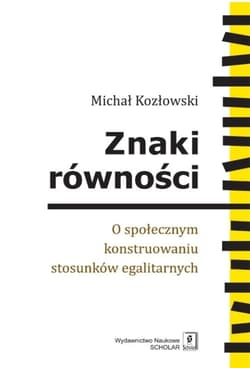 Znaki równości O społecznym konstruowaniu stosunków egalitarnych - Michał Kozłowski