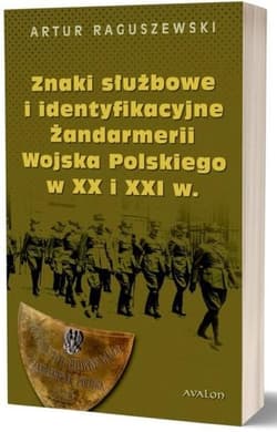 Znaki służbowe i identyfikacyjne Żandarmerii Wojska Polskiego w XX i XXI wieku - Artur Raguszewski