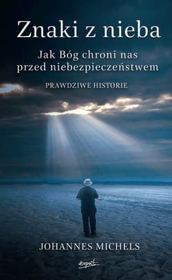 Znaki z nieba. Jak Bóg chroni nas przed niebezpieczeństwem. Prawdziwe historie - ebook - Johannes Michels