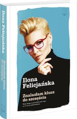 Znalazłam klucz do szczęścia. Moja droga w poszukiwaniu tego co w życiu najważniejsze. - Ilona Felicjańska