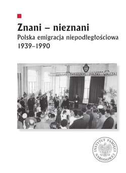 Znani - nieznani Polska emigracja niepodległościowa 1939–1990 - Opracowanie Zbiorowe