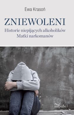 Zniewoleni Historie niepijących alkoholików Matki narkomanów - Ewa Krasoń