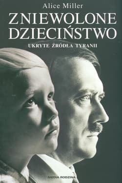 Zniewolone dzieciństwo. Ukryte źródła tyranii