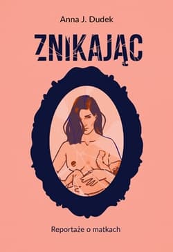 Galeria - zdjęcie nr. 1 - Znikając. Reportaże o matkach