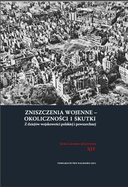 Zniszczenia wojenne - okoliczności i skutki. Z dziejów wojskowości polskiej i powszechnej