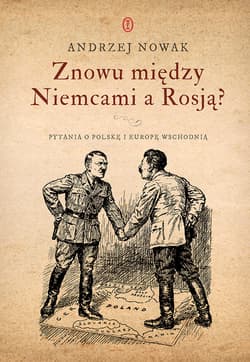 Znowu między Niemcami a Rosją? Pytania o Polskę i Europę Wschodnią - Andrzej Nowak