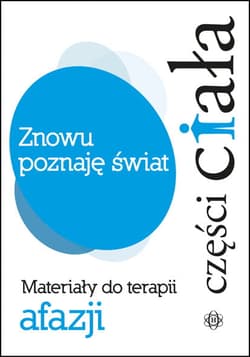 Znowu poznaję świat. Części ciała. Materiały do terapii afazji