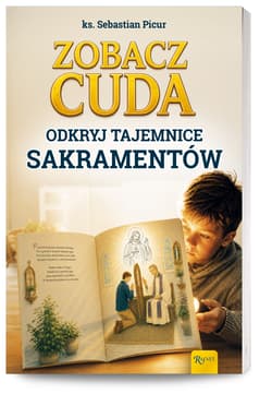 Zobacz cuda. Odkryj tajemnice sakramentów - ks. Sebastian Picur