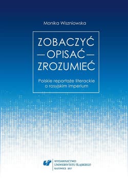 Zobaczyć opisać zrozumieć. Polskie reportaże... - Monika Wiszniowska