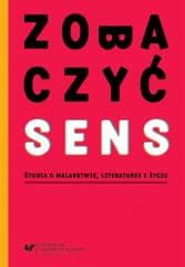 Zobaczyć sens. Studia o malarstwie, literaturze... - red. Małgorza, red. Aleksandra Dębska-Kossakowska