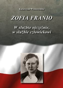 Zofia Franio W służbie Ojczyźnie, w służbie człowiekowi - Katarzyna Wysoczyńska
