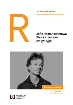 Zofia Romanowiczowa Pisarka nie tylko emigracyjna - Arkadiusz Morawiec