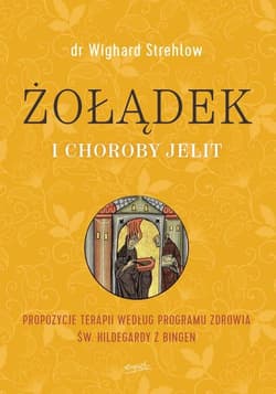 Żołądek i choroby jelit Propozycje terapii według programu zdrowia św. Hildegardy z Bingen - Wighard Strehlow