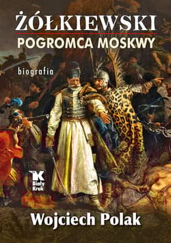 Żółkiewski pogromca Moskwy - Wojciech Polak