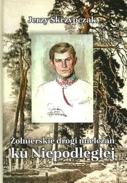 Żołnierskie drogi mielczan ku Niepodległej - Jerzy Skrzypczak