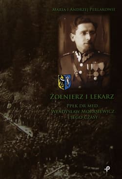 Żołnierz i lekarz Ppłk dr med. Władysław Morasiewicz i jego czasy