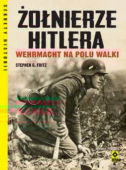 Żołnierze Hitlera Wehrmacht na polu walki - Fritz Stephen G.