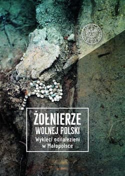 Żołnierze wolnej Polski Tom 1 Wyklęci odnalezieni w Małopolsce - Opracowanie Zbiorowe