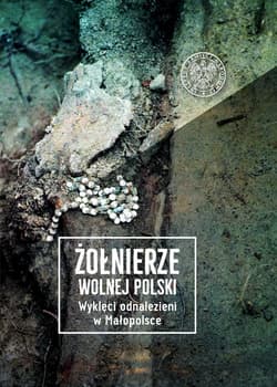 Żołnierze wolnej Polski Tom 1 Wyklęci odnalezieni w Małopolsce - Opracowanie Zbiorowe