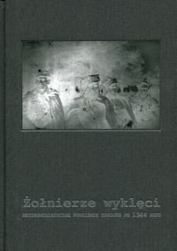 Żołnierze wyklęci Antykomunistyczne podziemie zbrojne po 1944 roku