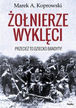 Żołnierze wyklęci Przecież to dziecko bandyty! - Marek A. Koprowski