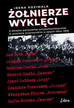 Żołnierze Wyklęci Z dziejów partyzantki antykomunistycznej w powiecie przeworskim 1944–1956 - Irena Kozimala