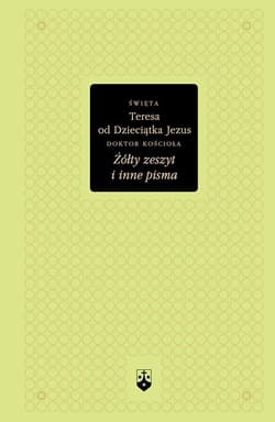 Żółty zeszyt i inne pisma święta Teresa od Dzieciątka Jezus - Teresa z Lisieux