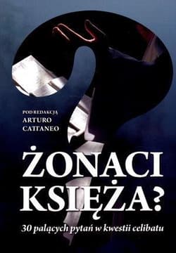 Żonaci księża? 30 palących pytań w kwestii celibatu - Arturo Cattaneo