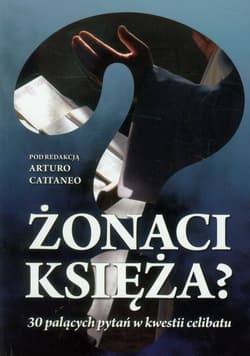 Żonaci księża? 30 palących pytań w kwestii celibatu - Arturo Cattaneo