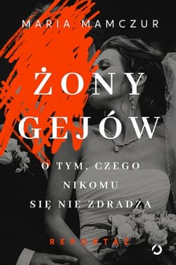 Żony gejów. O tym, czego nikomu się nie zdradza - Maria  Mamczur