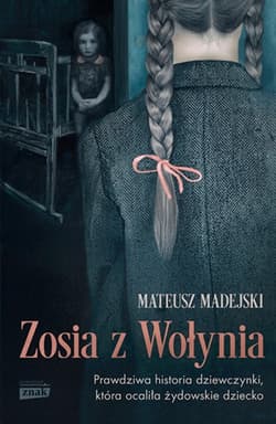 Zosia z Wołynia. Prawdziwa historia dziewczynki, która ocaliła