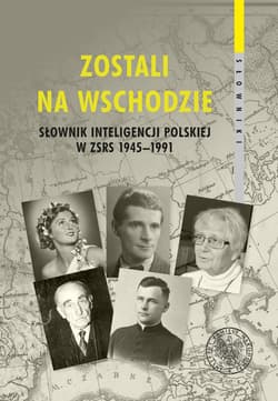 Zostali na Wschodzie Słownik inteligencji polskiej w ZSRS 1945–1991 - Opracowanie Zbiorowe