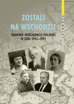 Zostali na Wschodzie Słownik inteligencji polskiej w ZSRS 1945–1991, t. 3