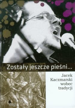 Zostały jeszcze pieśni. Jacek Kaczmarski wobec tradycji - Praca zbiorowa