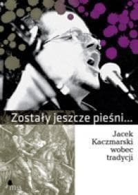 Zostały jeszcze pieśni. Jacek Kaczmarski wobec tradycji