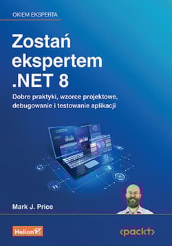 Zostań ekspertem .NET 8. Dobre praktyki, wzorce projektowe, debugowanie i testowanie aplikacji - Mark J. Price