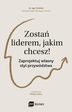 Zostań liderem, jakim chcesz! Zaprojektuj własny styl przywództwa - Aga Szóstek