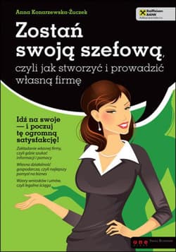 Zostań swoją szefową, czyli jak stworzyć i prowadzić własną firmę - ebook - Anna Konarzewska-Żuczek