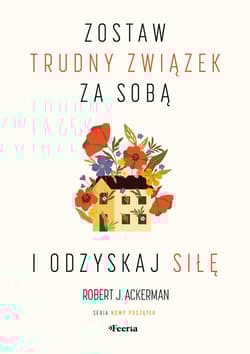 Zostaw trudny związek za sobą i odzyskaj siłę - Ackerman Robert J.