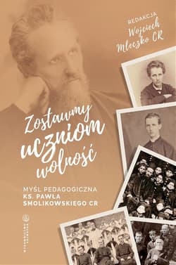 Zostawmy uczniom wolność Myśl pedagogiczna ks. Pawła Smolikowskiego CR - Opracowanie Zbiorowe