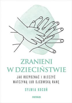 Zranieni w dzieciństwie. Jak rozpoznać i uleczyć matczyną lub ojcowską ranę - audiobook - Sylwia Kocoń