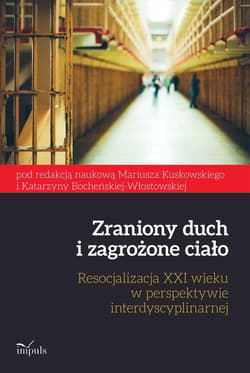 Zraniony duch i zagrożone ciało Resocjalizacja XXI wieku w perspektywie interdyscyplinarnej - Bocheńska-Włostowska Katarzyna, Kuskowski Mariusz